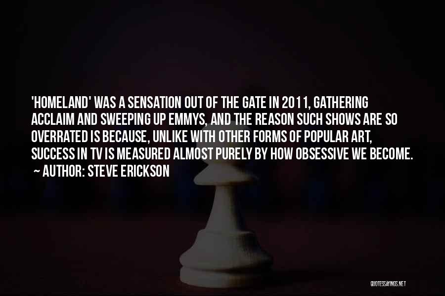 Steve Erickson Quotes: 'homeland' Was A Sensation Out Of The Gate In 2011, Gathering Acclaim And Sweeping Up Emmys, And The Reason Such