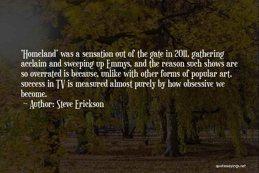 Steve Erickson Quotes: 'homeland' Was A Sensation Out Of The Gate In 2011, Gathering Acclaim And Sweeping Up Emmys, And The Reason Such