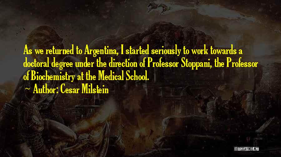 Cesar Milstein Quotes: As We Returned To Argentina, I Started Seriously To Work Towards A Doctoral Degree Under The Direction Of Professor Stoppani,