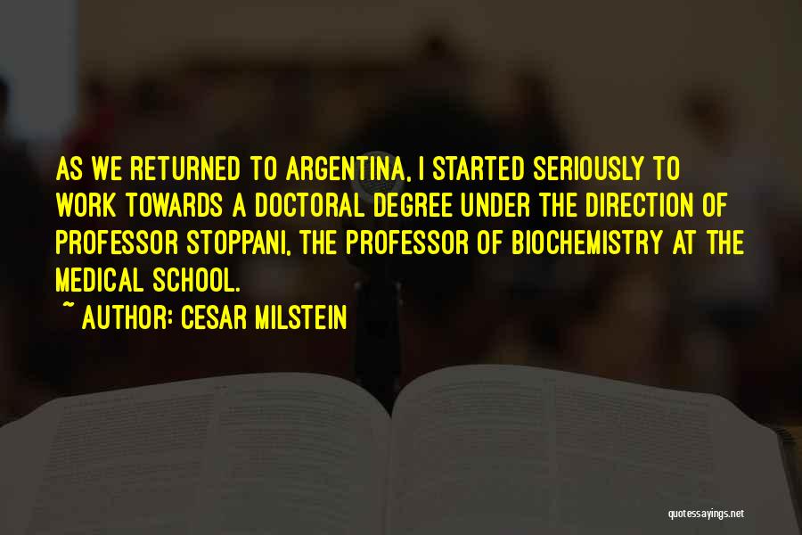 Cesar Milstein Quotes: As We Returned To Argentina, I Started Seriously To Work Towards A Doctoral Degree Under The Direction Of Professor Stoppani,