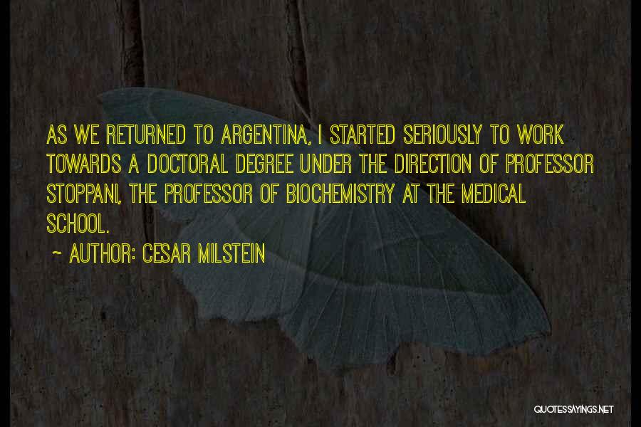 Cesar Milstein Quotes: As We Returned To Argentina, I Started Seriously To Work Towards A Doctoral Degree Under The Direction Of Professor Stoppani,