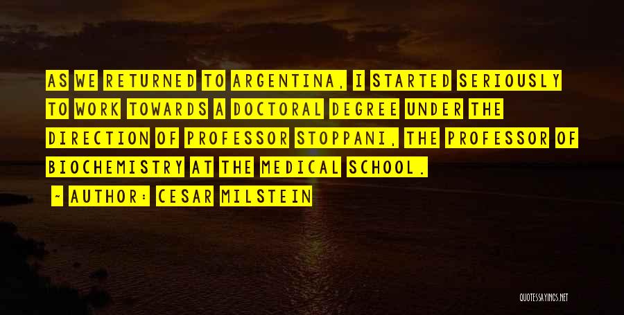 Cesar Milstein Quotes: As We Returned To Argentina, I Started Seriously To Work Towards A Doctoral Degree Under The Direction Of Professor Stoppani,