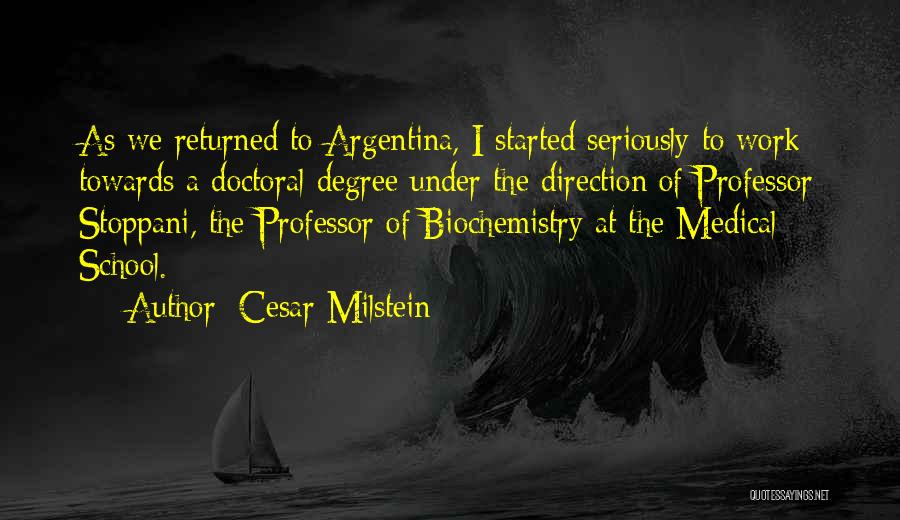 Cesar Milstein Quotes: As We Returned To Argentina, I Started Seriously To Work Towards A Doctoral Degree Under The Direction Of Professor Stoppani,