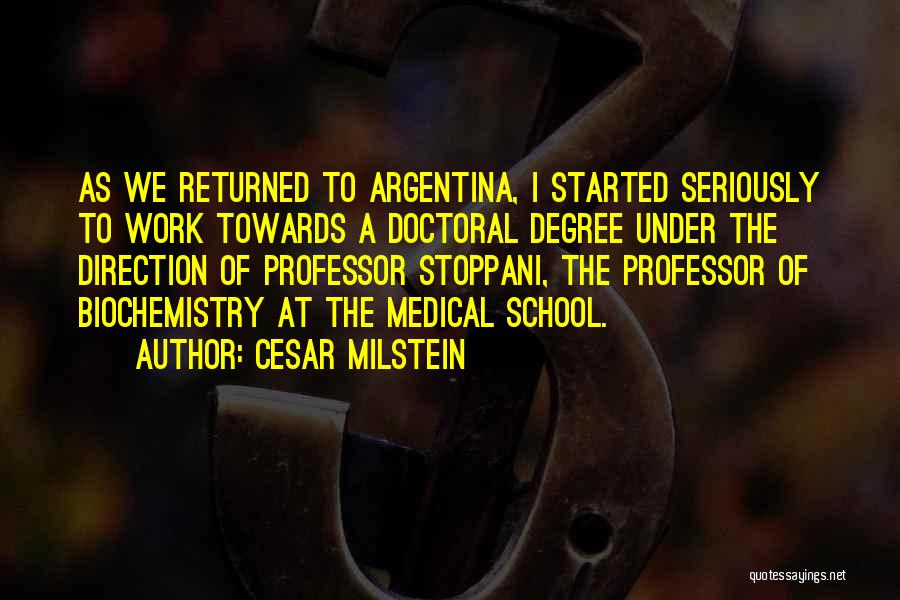Cesar Milstein Quotes: As We Returned To Argentina, I Started Seriously To Work Towards A Doctoral Degree Under The Direction Of Professor Stoppani,