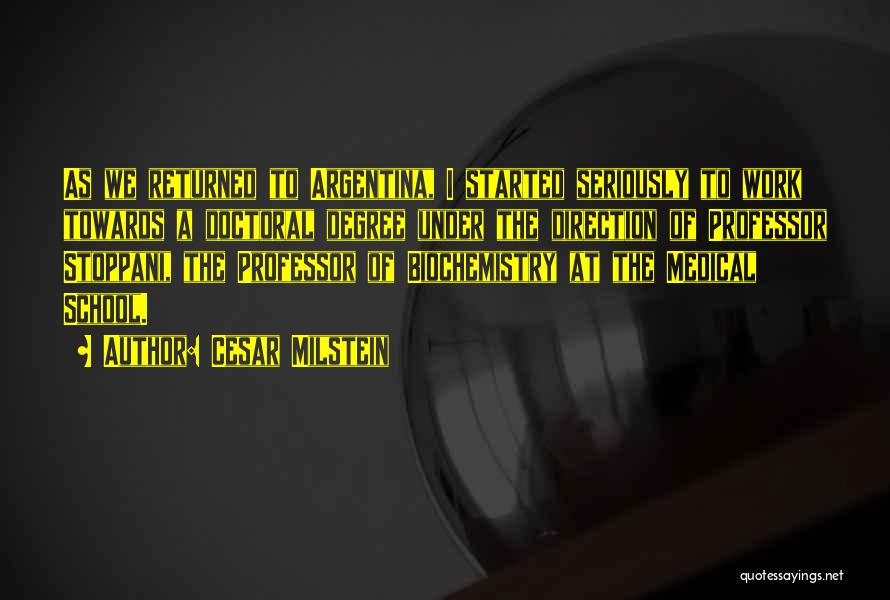 Cesar Milstein Quotes: As We Returned To Argentina, I Started Seriously To Work Towards A Doctoral Degree Under The Direction Of Professor Stoppani,