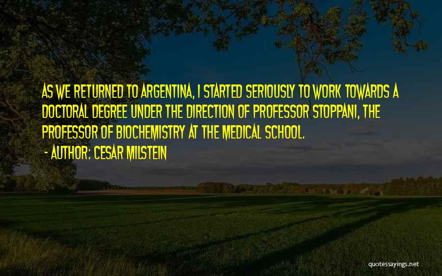 Cesar Milstein Quotes: As We Returned To Argentina, I Started Seriously To Work Towards A Doctoral Degree Under The Direction Of Professor Stoppani,