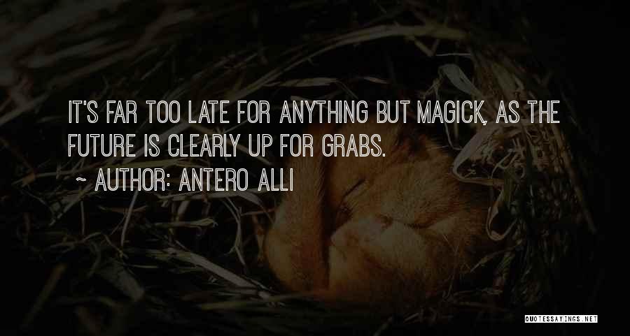 Antero Alli Quotes: It's Far Too Late For Anything But Magick, As The Future Is Clearly Up For Grabs.