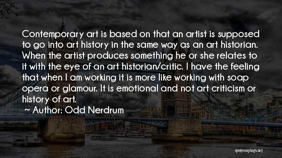 Odd Nerdrum Quotes: Contemporary Art Is Based On That An Artist Is Supposed To Go Into Art History In The Same Way As