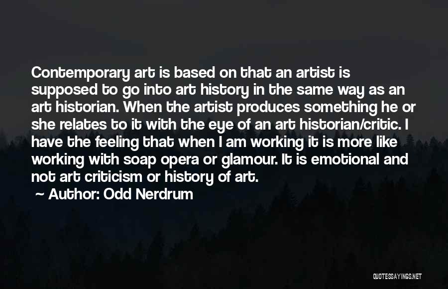 Odd Nerdrum Quotes: Contemporary Art Is Based On That An Artist Is Supposed To Go Into Art History In The Same Way As