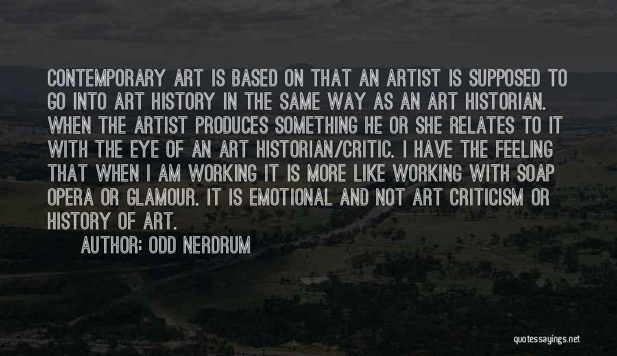 Odd Nerdrum Quotes: Contemporary Art Is Based On That An Artist Is Supposed To Go Into Art History In The Same Way As