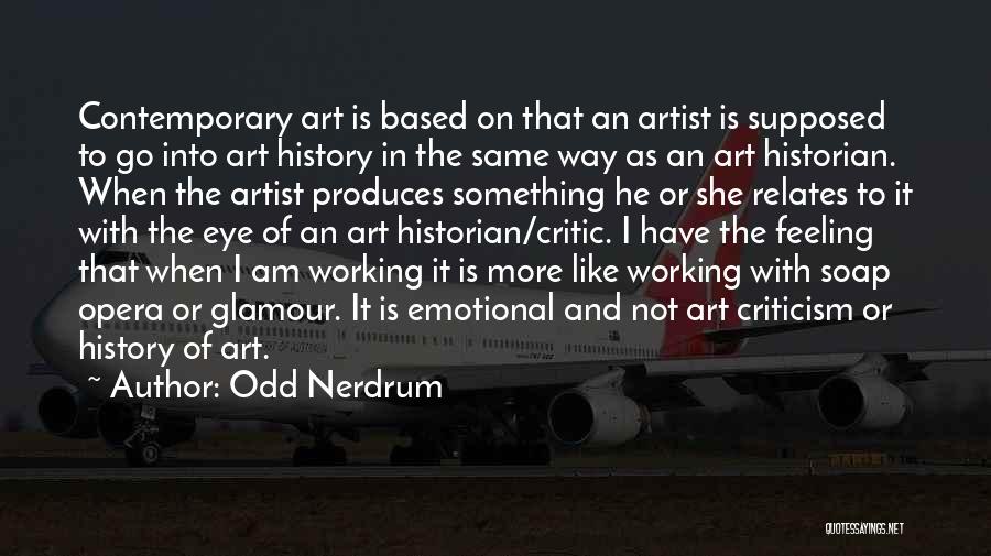 Odd Nerdrum Quotes: Contemporary Art Is Based On That An Artist Is Supposed To Go Into Art History In The Same Way As