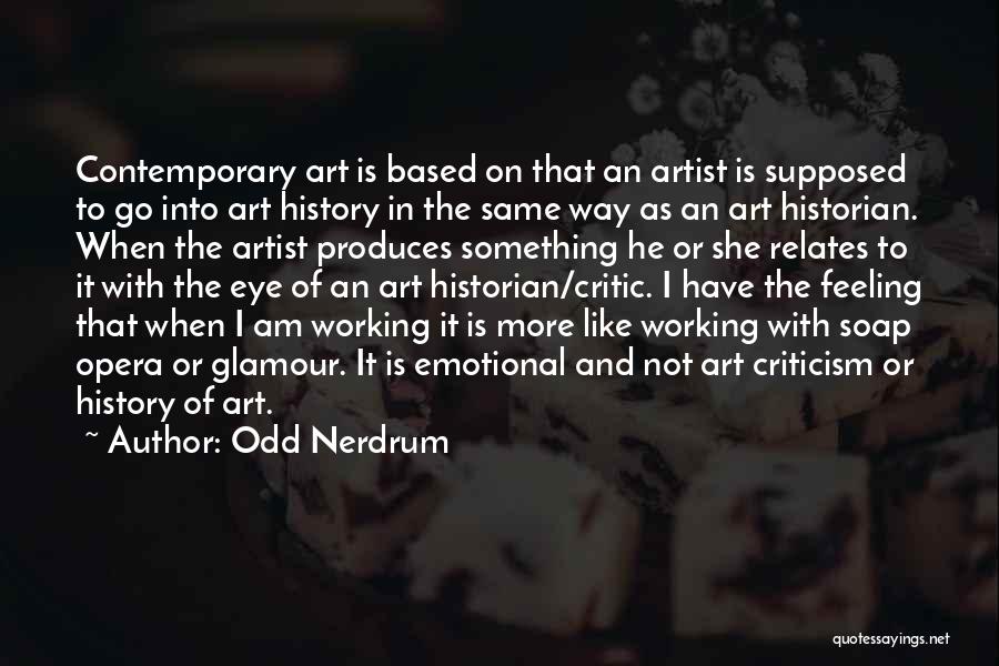 Odd Nerdrum Quotes: Contemporary Art Is Based On That An Artist Is Supposed To Go Into Art History In The Same Way As