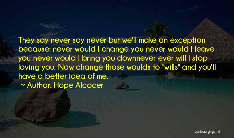 Hope Alcocer Quotes: They Say Never Say Never But We'll Make An Exception Because: Never Would I Change You Never Would I Leave