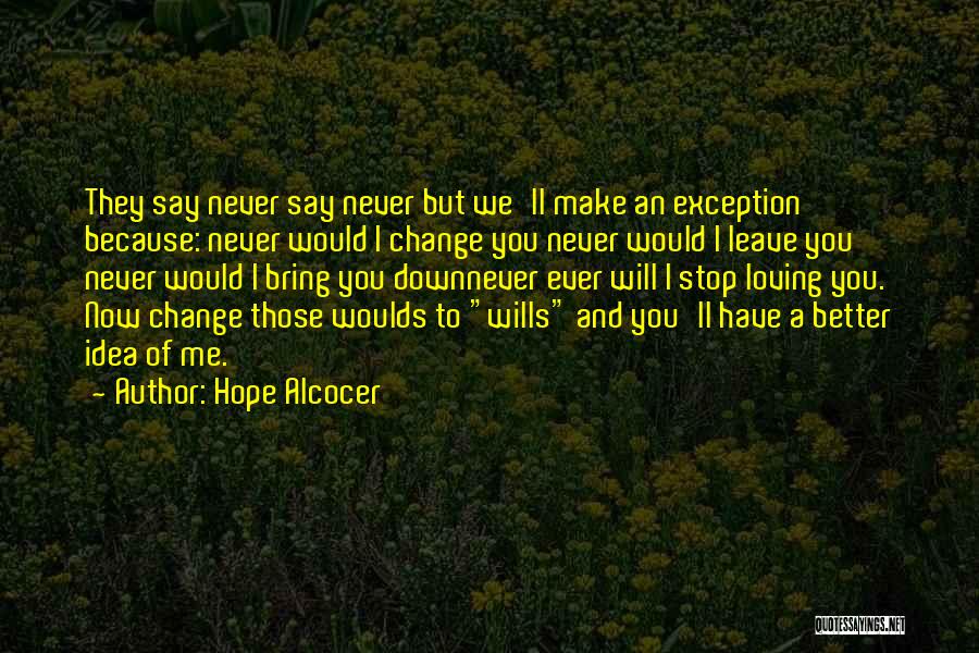 Hope Alcocer Quotes: They Say Never Say Never But We'll Make An Exception Because: Never Would I Change You Never Would I Leave