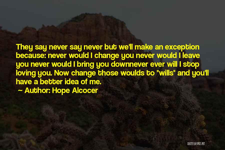 Hope Alcocer Quotes: They Say Never Say Never But We'll Make An Exception Because: Never Would I Change You Never Would I Leave