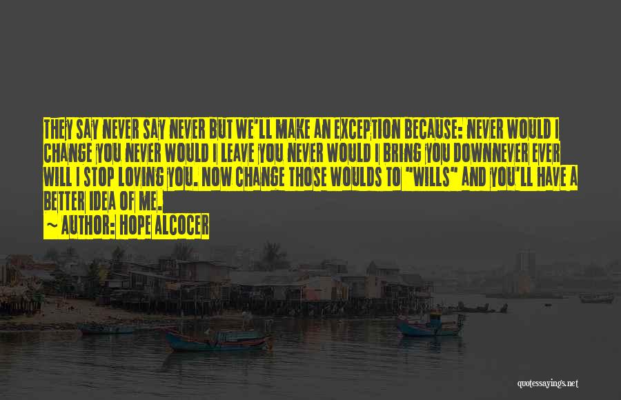 Hope Alcocer Quotes: They Say Never Say Never But We'll Make An Exception Because: Never Would I Change You Never Would I Leave