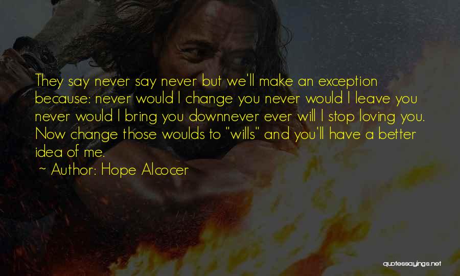 Hope Alcocer Quotes: They Say Never Say Never But We'll Make An Exception Because: Never Would I Change You Never Would I Leave