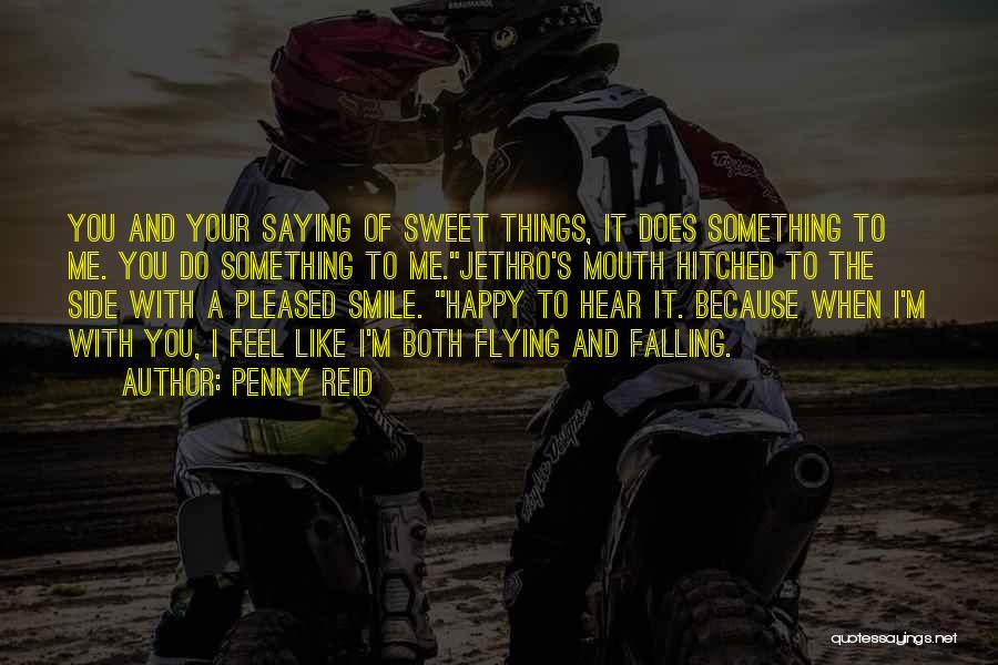 Penny Reid Quotes: You And Your Saying Of Sweet Things, It Does Something To Me. You Do Something To Me.jethro's Mouth Hitched To