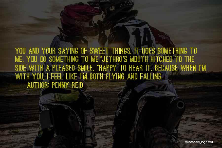 Penny Reid Quotes: You And Your Saying Of Sweet Things, It Does Something To Me. You Do Something To Me.jethro's Mouth Hitched To