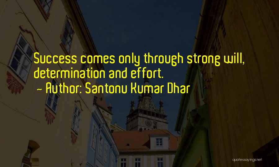 Santonu Kumar Dhar Quotes: Success Comes Only Through Strong Will, Determination And Effort.