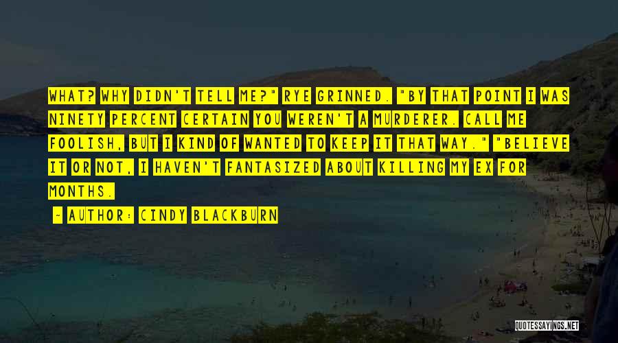 Cindy Blackburn Quotes: What? Why Didn't Tell Me? Rye Grinned. By That Point I Was Ninety Percent Certain You Weren't A Murderer. Call