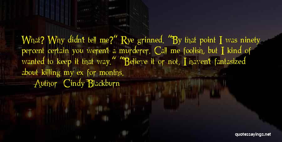Cindy Blackburn Quotes: What? Why Didn't Tell Me? Rye Grinned. By That Point I Was Ninety Percent Certain You Weren't A Murderer. Call