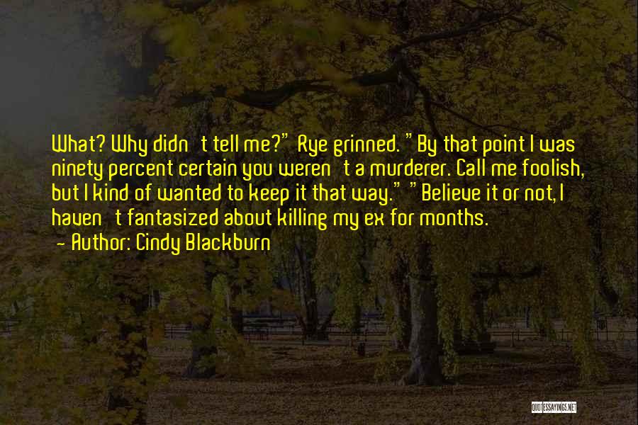 Cindy Blackburn Quotes: What? Why Didn't Tell Me? Rye Grinned. By That Point I Was Ninety Percent Certain You Weren't A Murderer. Call