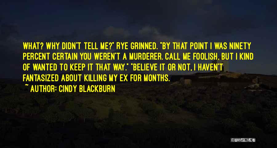 Cindy Blackburn Quotes: What? Why Didn't Tell Me? Rye Grinned. By That Point I Was Ninety Percent Certain You Weren't A Murderer. Call