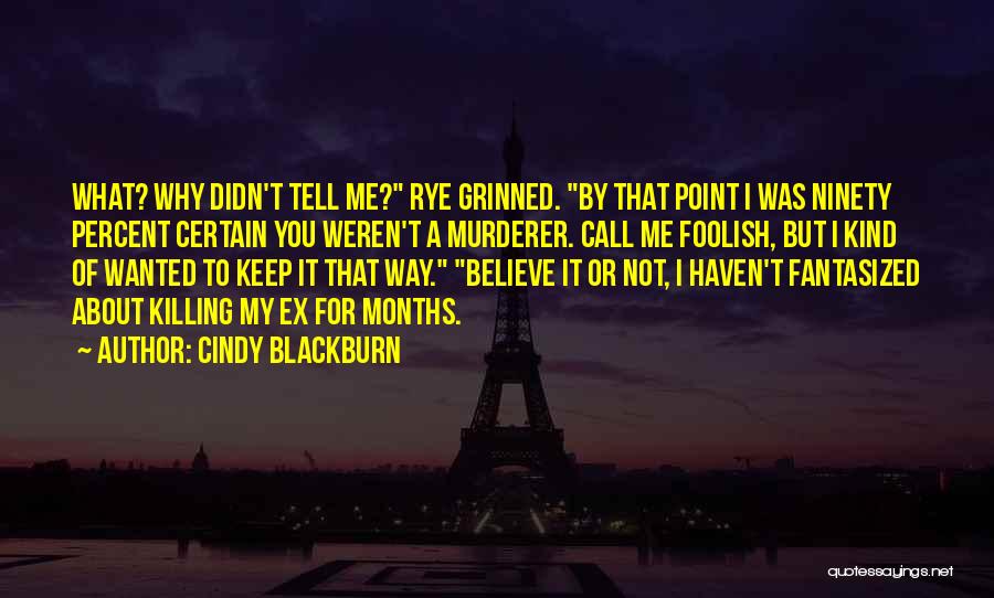 Cindy Blackburn Quotes: What? Why Didn't Tell Me? Rye Grinned. By That Point I Was Ninety Percent Certain You Weren't A Murderer. Call