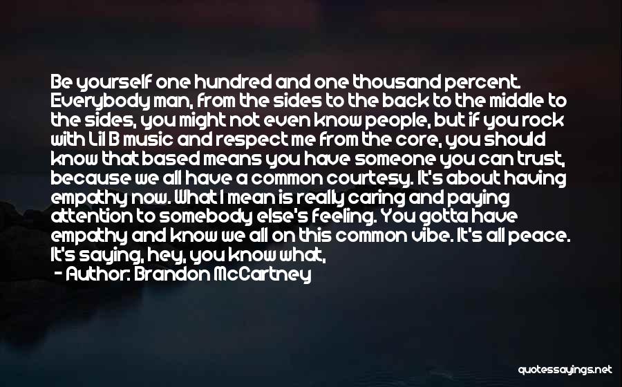 Brandon McCartney Quotes: Be Yourself One Hundred And One Thousand Percent. Everybody Man, From The Sides To The Back To The Middle To