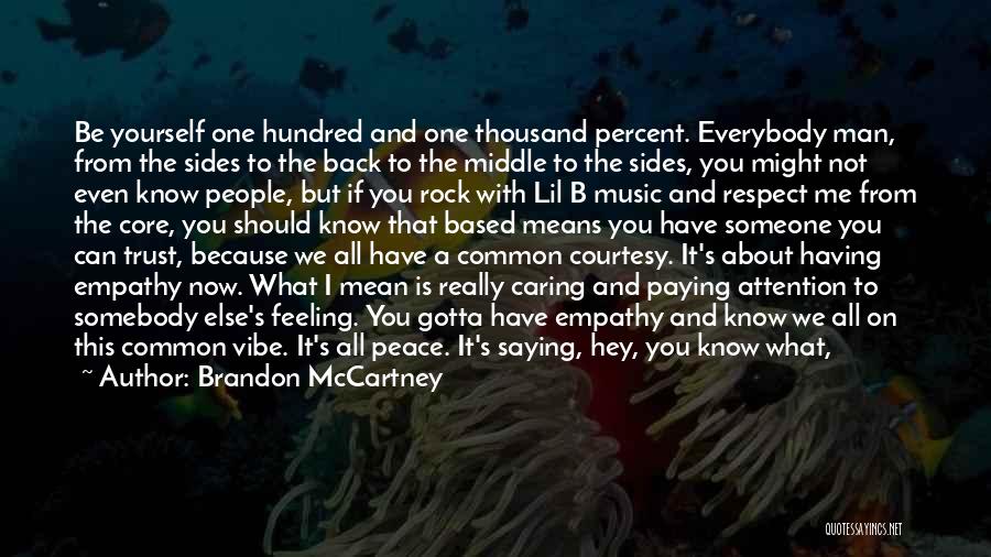 Brandon McCartney Quotes: Be Yourself One Hundred And One Thousand Percent. Everybody Man, From The Sides To The Back To The Middle To