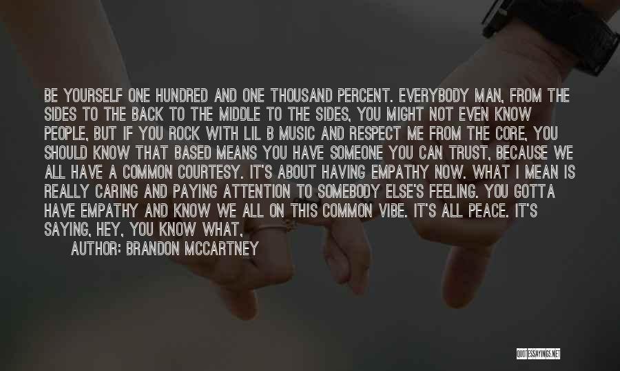 Brandon McCartney Quotes: Be Yourself One Hundred And One Thousand Percent. Everybody Man, From The Sides To The Back To The Middle To