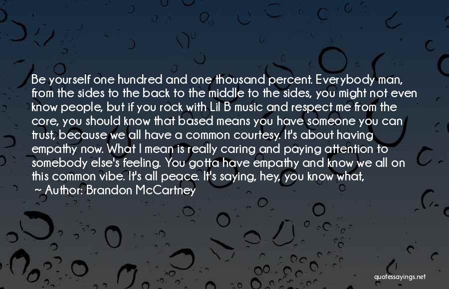 Brandon McCartney Quotes: Be Yourself One Hundred And One Thousand Percent. Everybody Man, From The Sides To The Back To The Middle To
