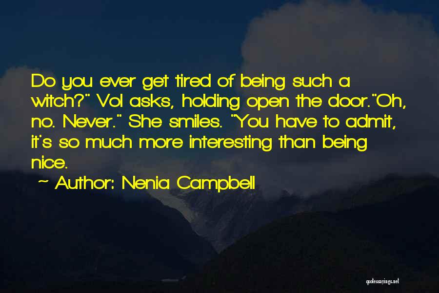 Nenia Campbell Quotes: Do You Ever Get Tired Of Being Such A Witch? Vol Asks, Holding Open The Door.oh, No. Never. She Smiles.