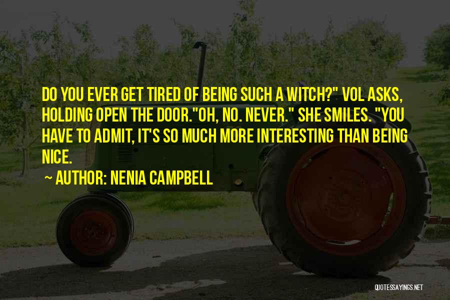 Nenia Campbell Quotes: Do You Ever Get Tired Of Being Such A Witch? Vol Asks, Holding Open The Door.oh, No. Never. She Smiles.