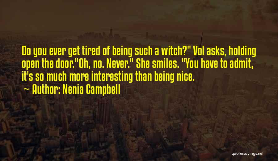 Nenia Campbell Quotes: Do You Ever Get Tired Of Being Such A Witch? Vol Asks, Holding Open The Door.oh, No. Never. She Smiles.