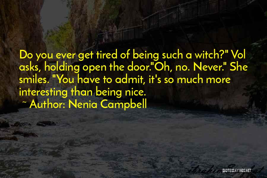 Nenia Campbell Quotes: Do You Ever Get Tired Of Being Such A Witch? Vol Asks, Holding Open The Door.oh, No. Never. She Smiles.