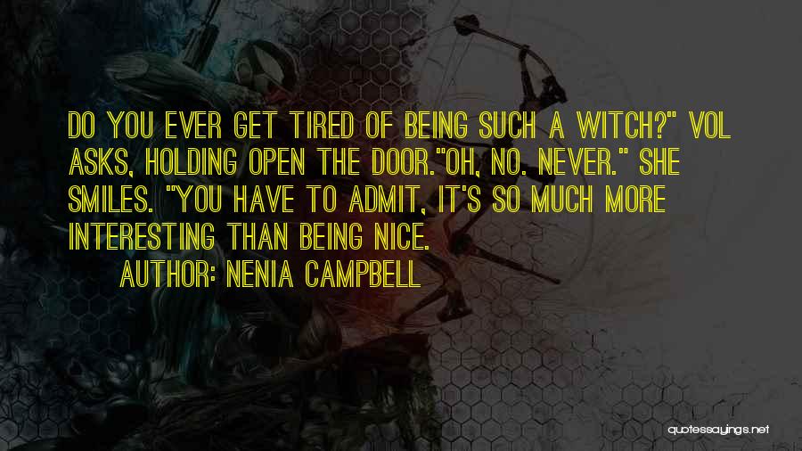 Nenia Campbell Quotes: Do You Ever Get Tired Of Being Such A Witch? Vol Asks, Holding Open The Door.oh, No. Never. She Smiles.