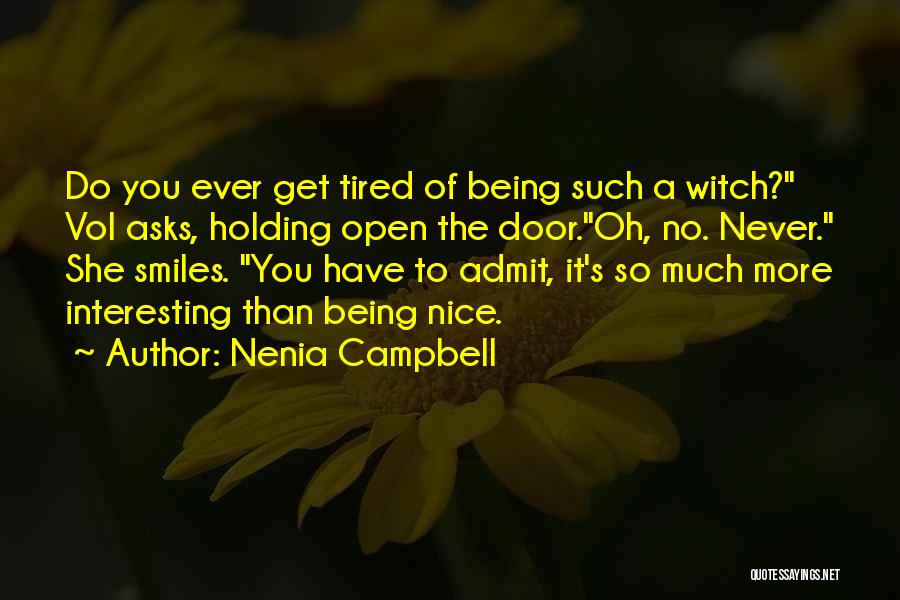 Nenia Campbell Quotes: Do You Ever Get Tired Of Being Such A Witch? Vol Asks, Holding Open The Door.oh, No. Never. She Smiles.