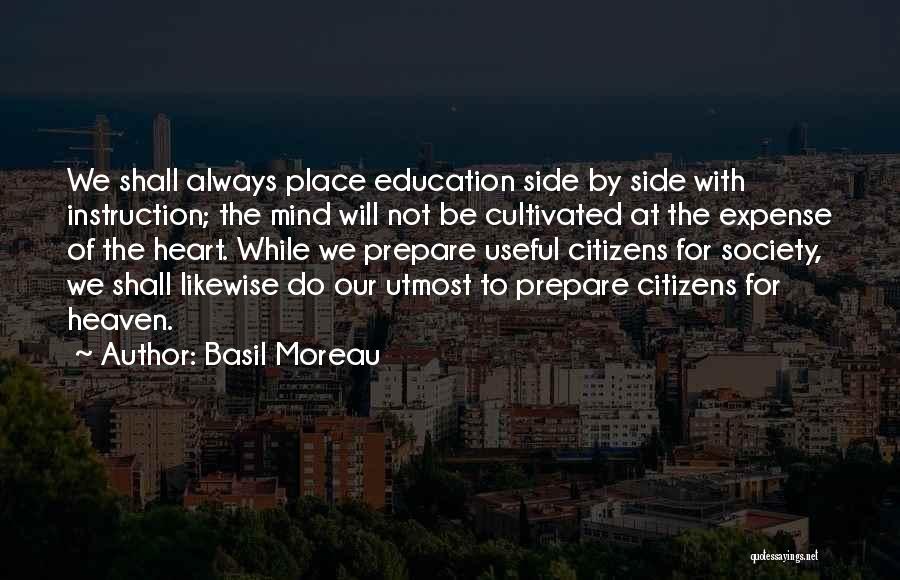 Basil Moreau Quotes: We Shall Always Place Education Side By Side With Instruction; The Mind Will Not Be Cultivated At The Expense Of