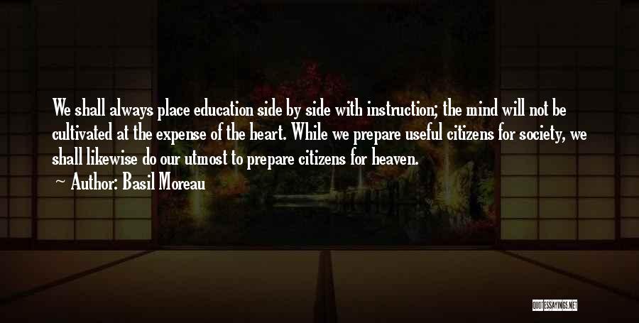 Basil Moreau Quotes: We Shall Always Place Education Side By Side With Instruction; The Mind Will Not Be Cultivated At The Expense Of