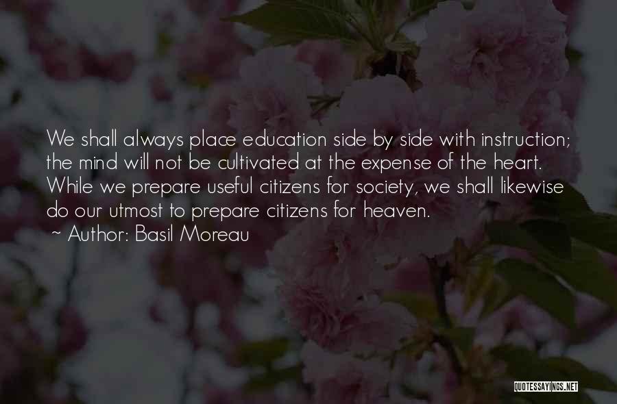 Basil Moreau Quotes: We Shall Always Place Education Side By Side With Instruction; The Mind Will Not Be Cultivated At The Expense Of