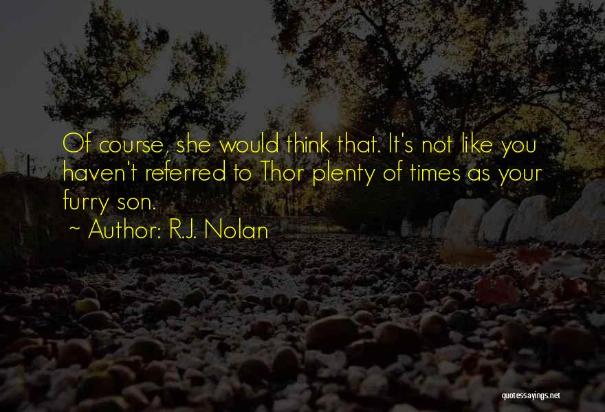 R.J. Nolan Quotes: Of Course, She Would Think That. It's Not Like You Haven't Referred To Thor Plenty Of Times As Your Furry