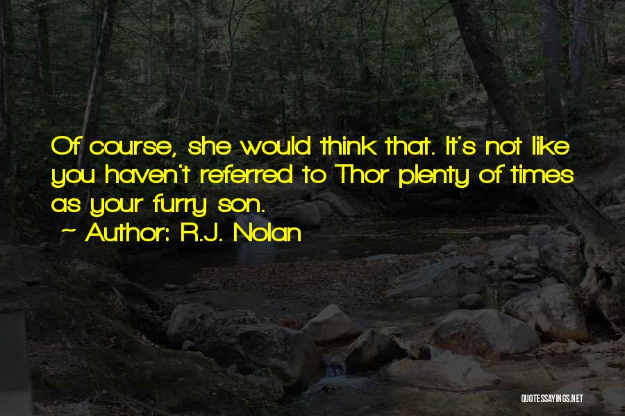 R.J. Nolan Quotes: Of Course, She Would Think That. It's Not Like You Haven't Referred To Thor Plenty Of Times As Your Furry