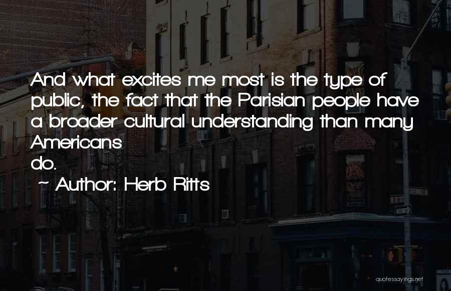 Herb Ritts Quotes: And What Excites Me Most Is The Type Of Public, The Fact That The Parisian People Have A Broader Cultural