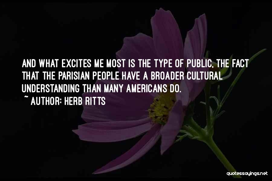 Herb Ritts Quotes: And What Excites Me Most Is The Type Of Public, The Fact That The Parisian People Have A Broader Cultural