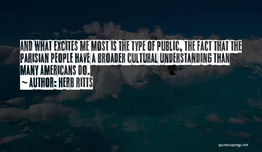 Herb Ritts Quotes: And What Excites Me Most Is The Type Of Public, The Fact That The Parisian People Have A Broader Cultural