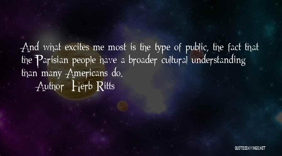 Herb Ritts Quotes: And What Excites Me Most Is The Type Of Public, The Fact That The Parisian People Have A Broader Cultural