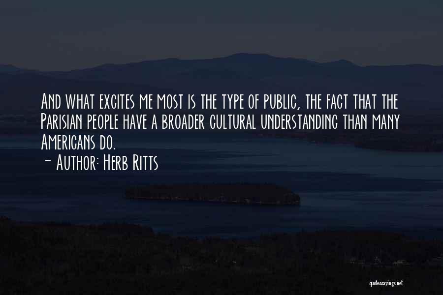 Herb Ritts Quotes: And What Excites Me Most Is The Type Of Public, The Fact That The Parisian People Have A Broader Cultural