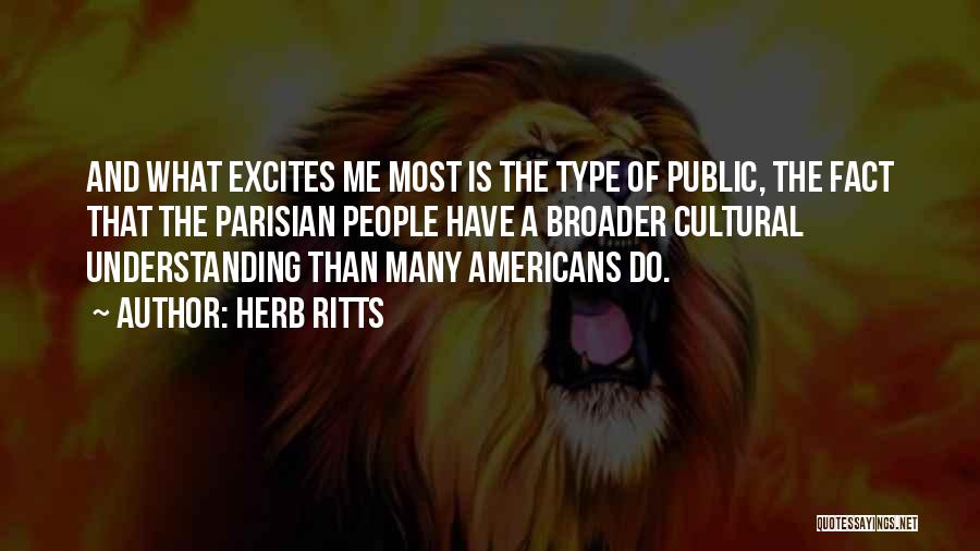 Herb Ritts Quotes: And What Excites Me Most Is The Type Of Public, The Fact That The Parisian People Have A Broader Cultural